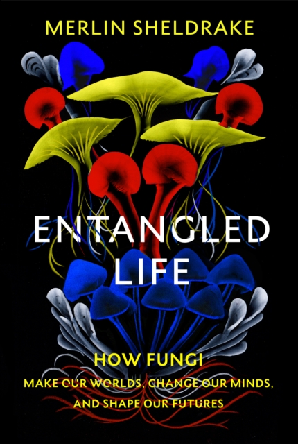 Entangled Life : How Fungi Make Our Worlds, Change Our Minds and Shape Our Futures 1 Entangled Life : How Fungi Make Our Worlds, Change Our Minds and Shape Our Futures
